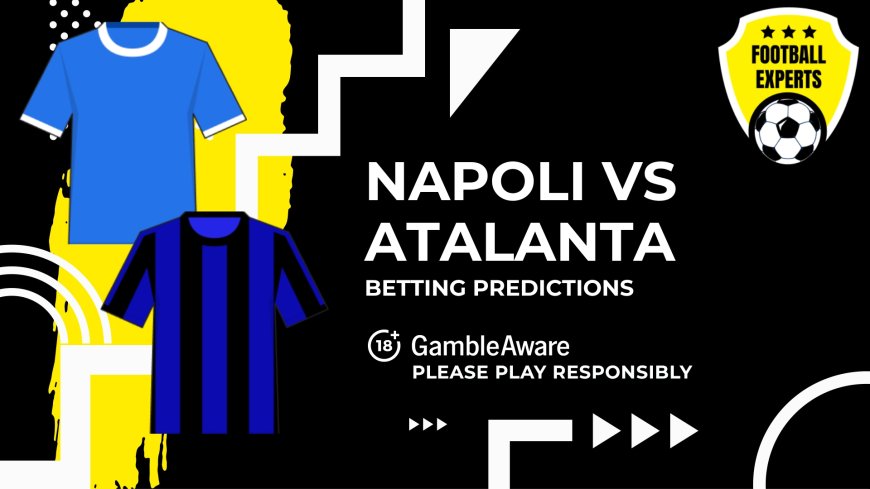 Napoli vs Atalanta predictions, odds and betting tips