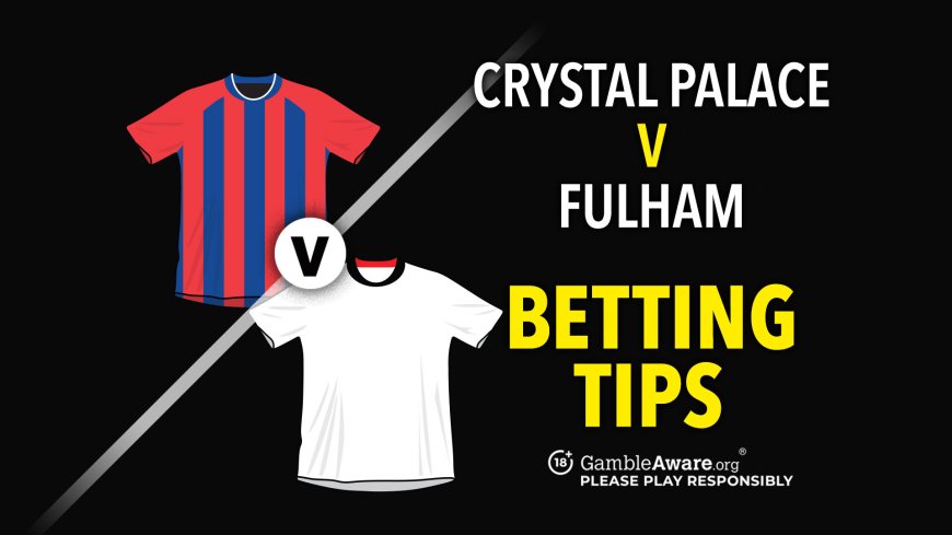 Crystal Palace vs Fulham prediction, odds, how to watch and betting tips