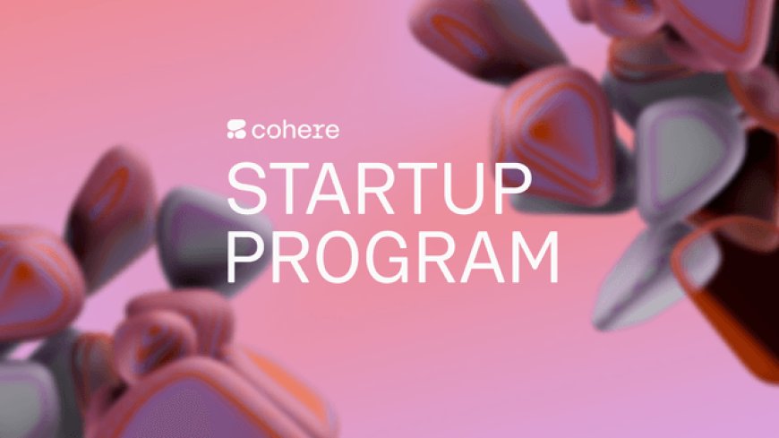 Cohere Launches Startup Program to Empower Early-Stage AI Innovation