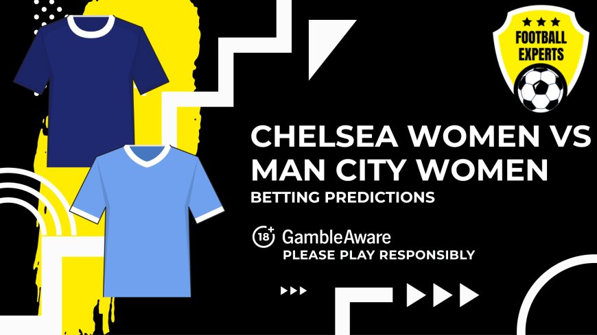 Chelsea Women vs Manchester City Women predictions, odds and betting tips