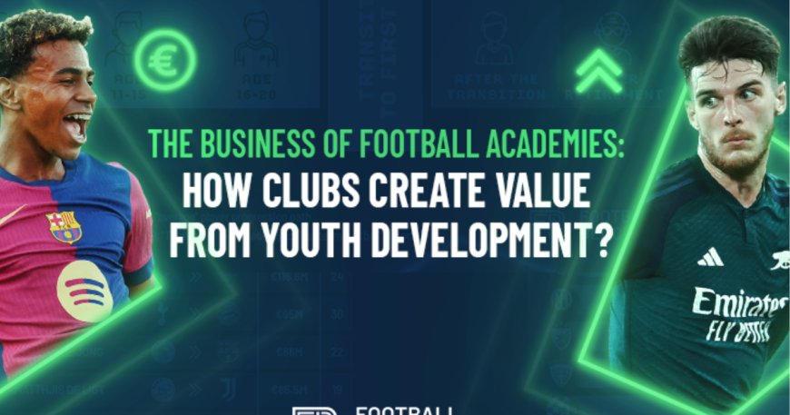 The Business of Football Academies: How Clubs Create Value from Youth Development?