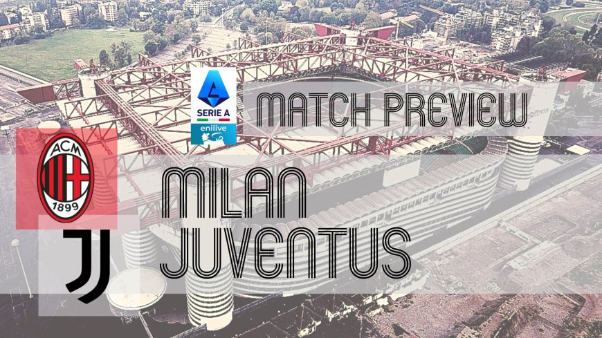 Serie A Preview: Milan vs Juventus – Team News, Line-ups & Prediction