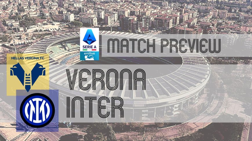 Serie A Preview: Hellas Verona vs Inter – Team News, Line-ups & Prediction