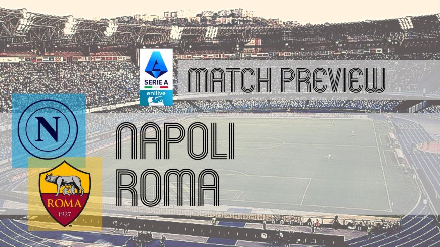 Serie A Preview: Napoli vs Roma – Team News, Line-ups & Prediction