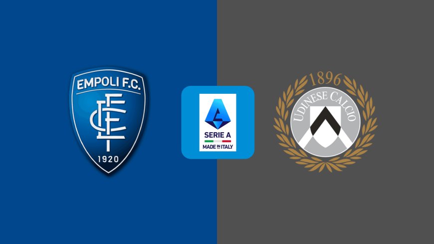 Serie A | Udinese v Empoli: Match Prediction, Preview, Team News and Lineups