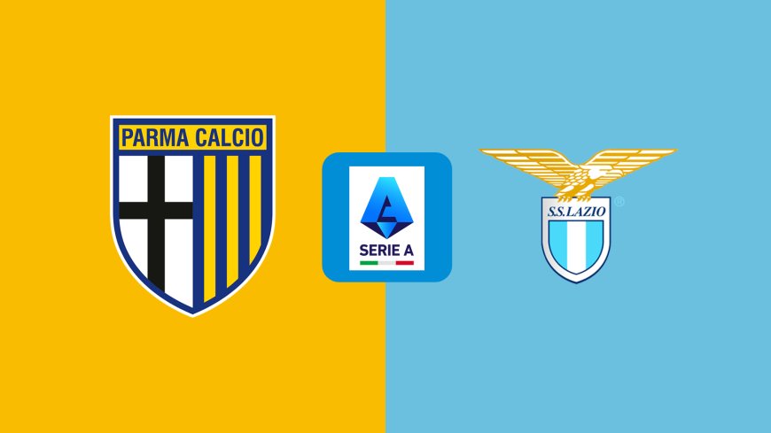 Serie A | Parma v Lazio: Match Prediction, Preview, Team News and Lineups