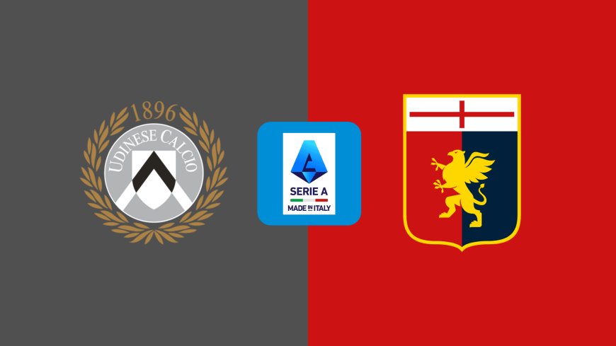 Serie A | Udinese v Genoa: Match Prediction, Preview, Team News and Lineups