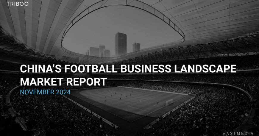 The Football Market in China: global opportunities amid innovation, passion and strategy