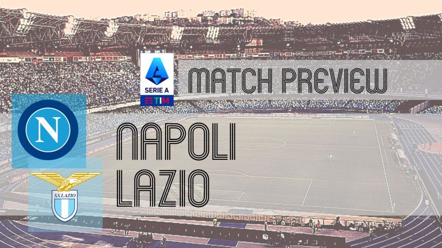 Serie A Preview: Napoli vs Lazio – Team News, Line-ups & Prediction