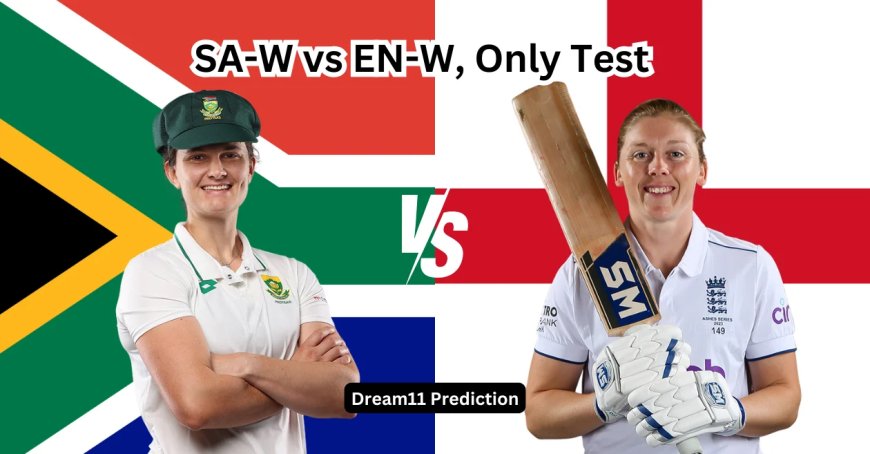 SA-W vs EN-W, Only Test: Match Prediction, Dream11 Team, Fantasy Tips & Pitch Report | South Africa vs England 2024