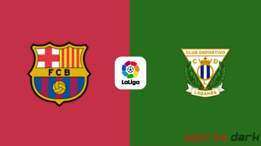 Barcelona vs Leganés Live Streaming – La Liga