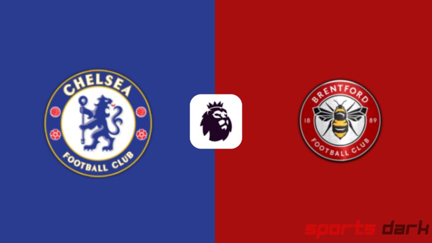 Chelsea vs Brentford Live Streaming – Premier League