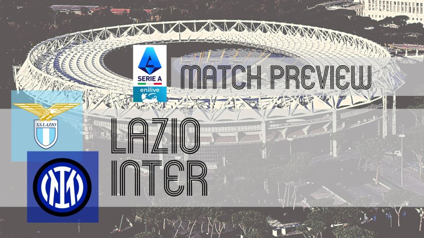 Serie A Preview: Lazio vs Inter – Team News, Line-ups & Prediction