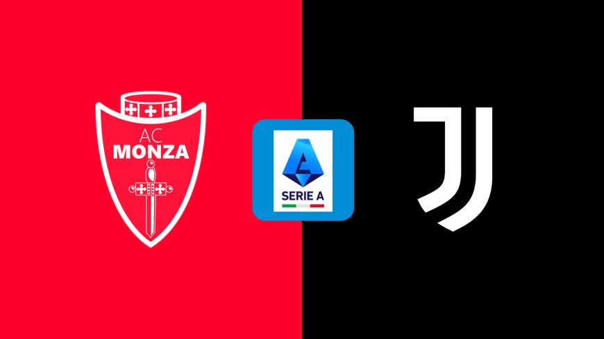 Serie A | Monza v Juventus: Match Preview