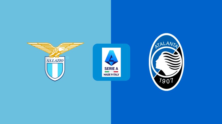 Serie A | Lazio v Atalanta: Match Preview