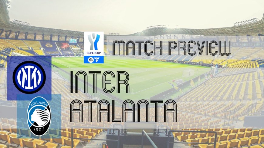 Suppercoppa Italiana Preview: Inter vs Atalanta – Team News, Line-ups & Prediction