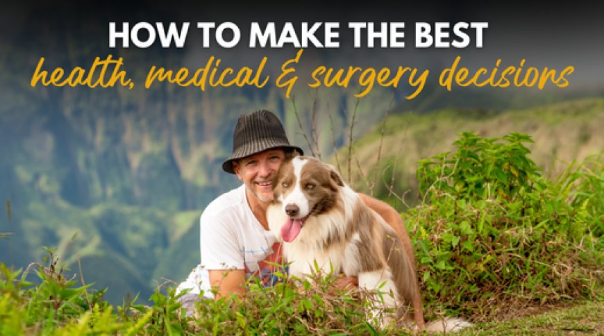 How to Make the Best Health, Medical & Surgery Decisions