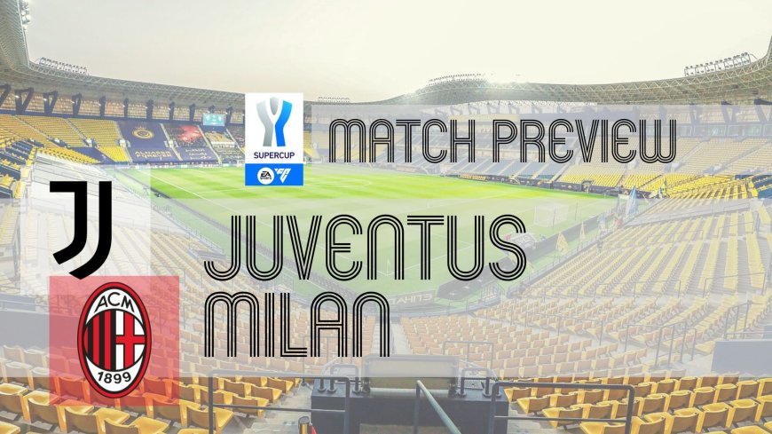 Supercoppa Italiana Preview: Juventus vs Milan – Team News, Line-ups & Prediction