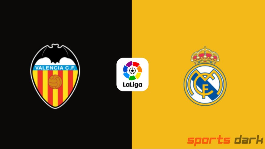 Valencia vs Real Madrid Live Streaming: La Liga Showdown