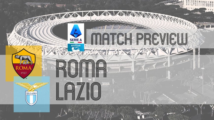 Serie A Preview: Roma vs Lazio – Team News, Line-ups & Prediction