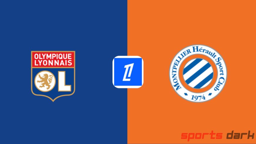 Olympique Lyonnais vs Montpellier Live Streaming – Ligue 1 Match Preview