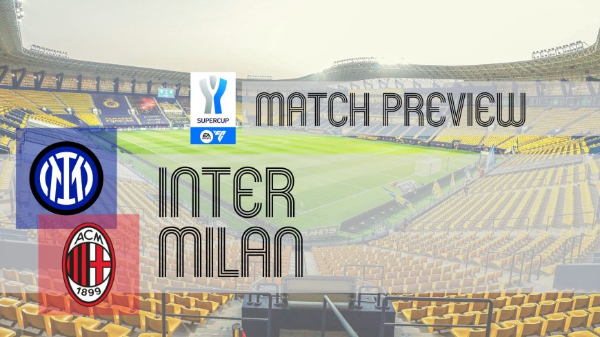 Supercoppa Italiana Preview: Inter vs Milan – Team News, Line-ups & Prediction