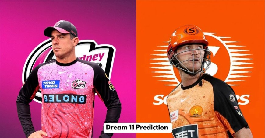 SIX vs SCO, BBL|14: Match Prediction, Dream11 Team, Fantasy Cricket Tips & Pitch Report | Sydney Sixers vs Perth Scorchers