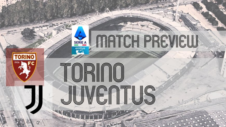 Serie A Preview: Torino vs Juventus – Team News, Line-ups & Prediction