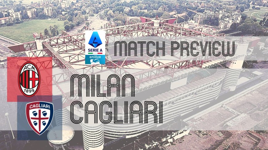 Serie A Preview: Milan vs Cagliari – Team News, Line-ups & Prediction