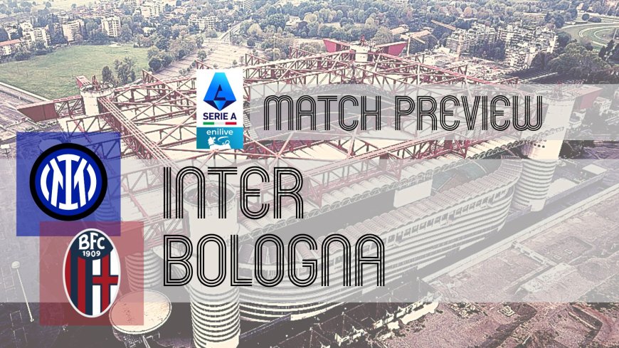 Serie A Preview: Inter vs Bologna – Team News, Line-ups & Prediction