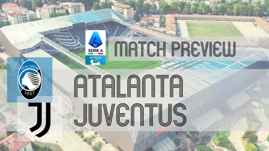 Serie A Preview: Atalanta vs Juventus – Team News, Line-ups & Prediction