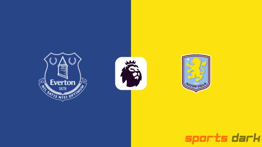 Everton vs Aston Villa Live Streaming: Premier League Clash at Goodison Park