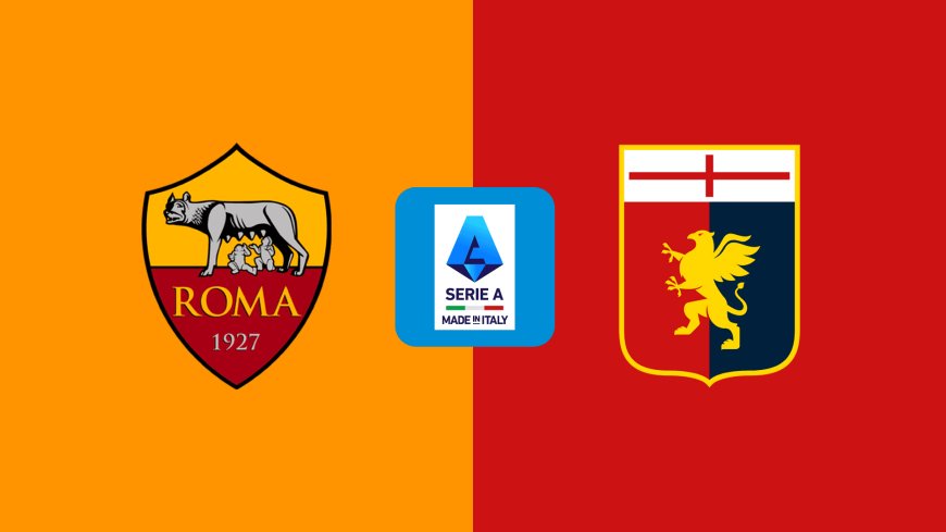 Serie A | Roma v Genoa: Match Preview