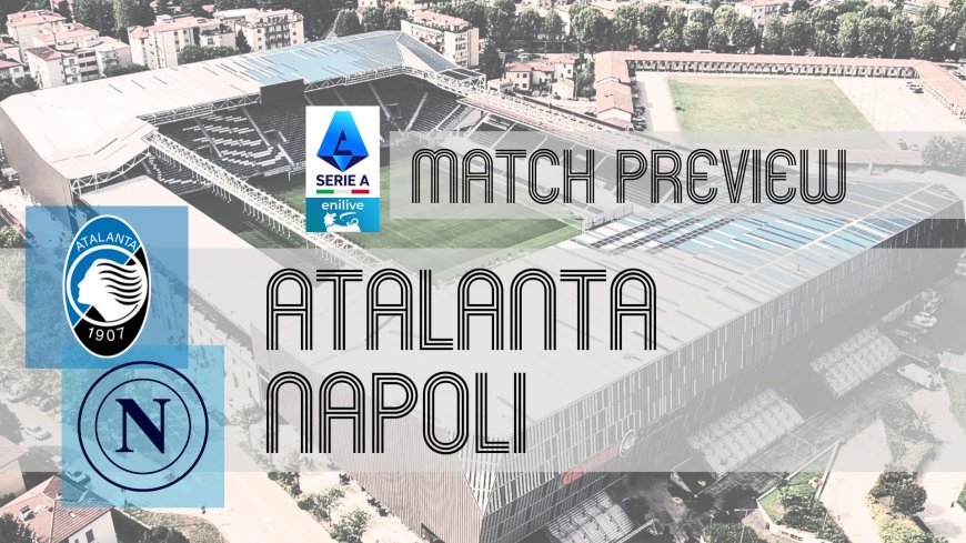 Serie A Preview: Atalanta vs Napoli – Team News, Line-ups & Prediction