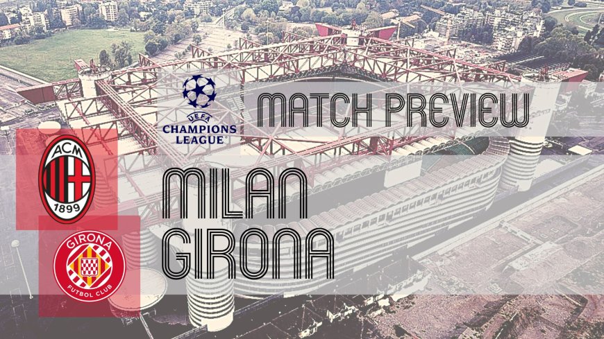 UEFA Champions League Preview: Milan vs Girona – Team News, Line-ups & Prediction