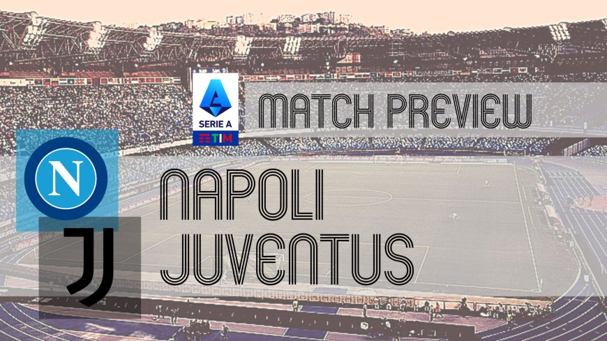 Serie A Preview: Napoli vs Juventus – Team News, Line-ups & Prediction