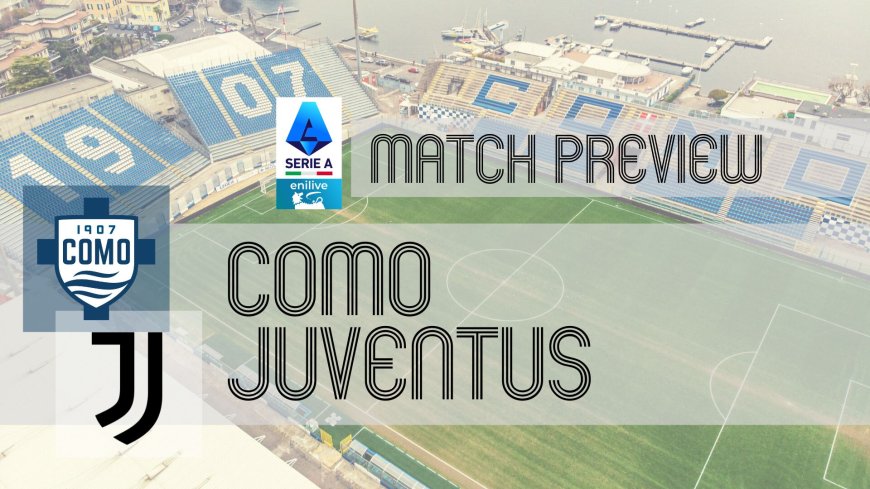 Serie A Preview: Como vs Juventus – Team News, Line-ups & Prediction