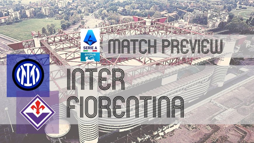 Serie A Preview: Inter vs Fiorentina – Team News, Line-ups & Prediction