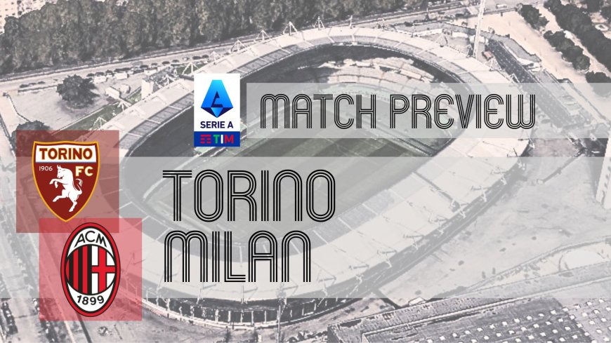 Serie A Preview: Torino vs Milan – Team News, Line-ups & Prediction