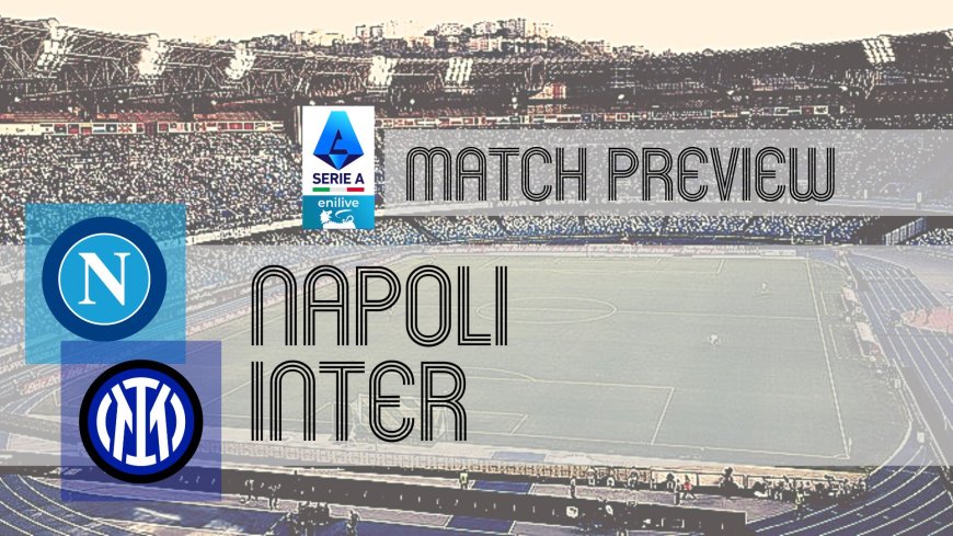 Serie A Preview: Napoli vs Inter – Team News, Line-ups & Prediction