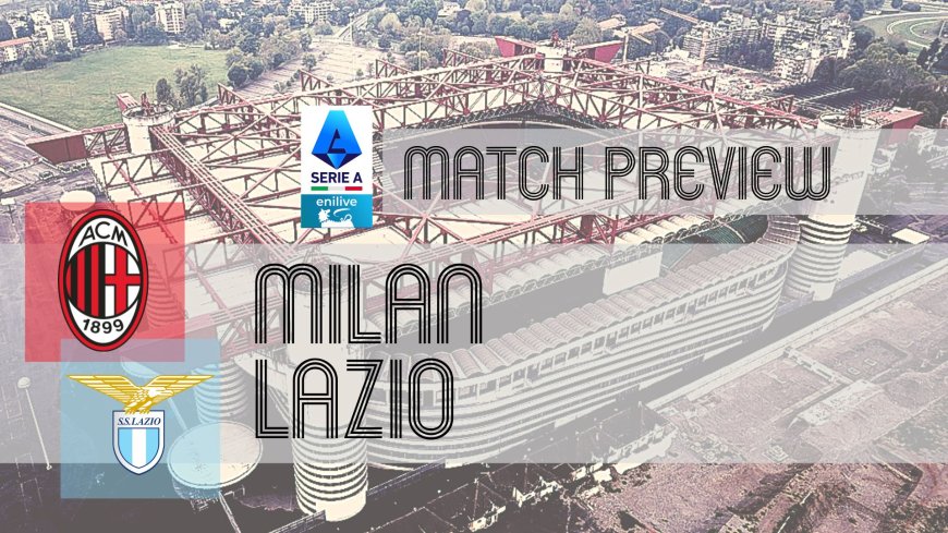 Serie A Preview: Milan vs Lazio – Team News, Line-ups & Prediction