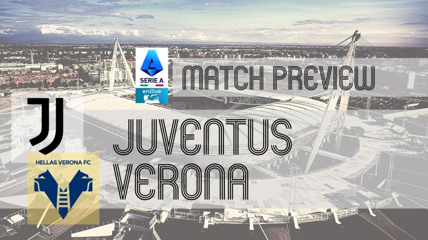 Serie A Preview: Juventus vs Hellas Verona – Team News, Line-ups & Prediction