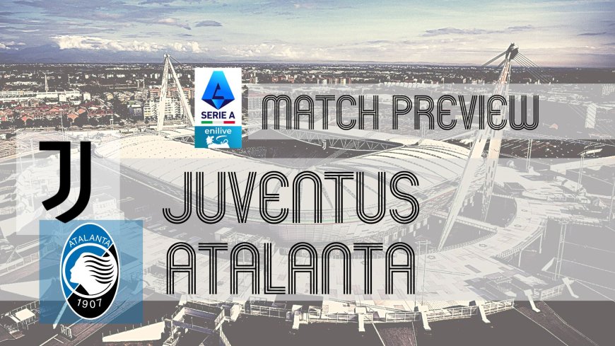 Serie A Preview: Juventus vs Atalanta – Team News, Line-ups & Prediction