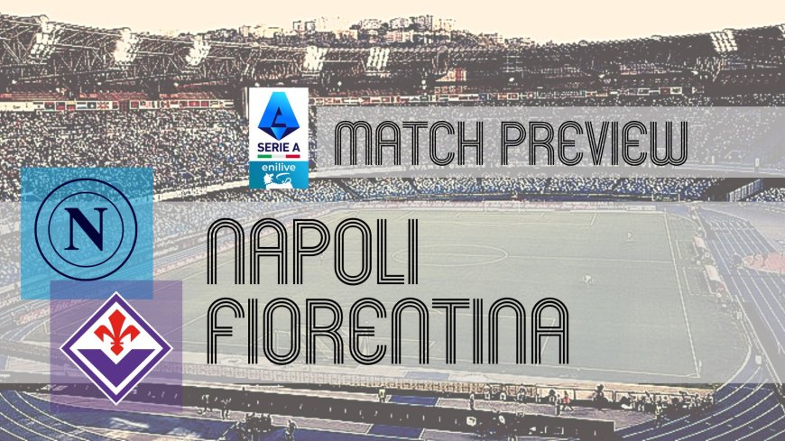 Serie A Preview: Napoli vs Fiorentina – Team News, Line-ups & Prediction