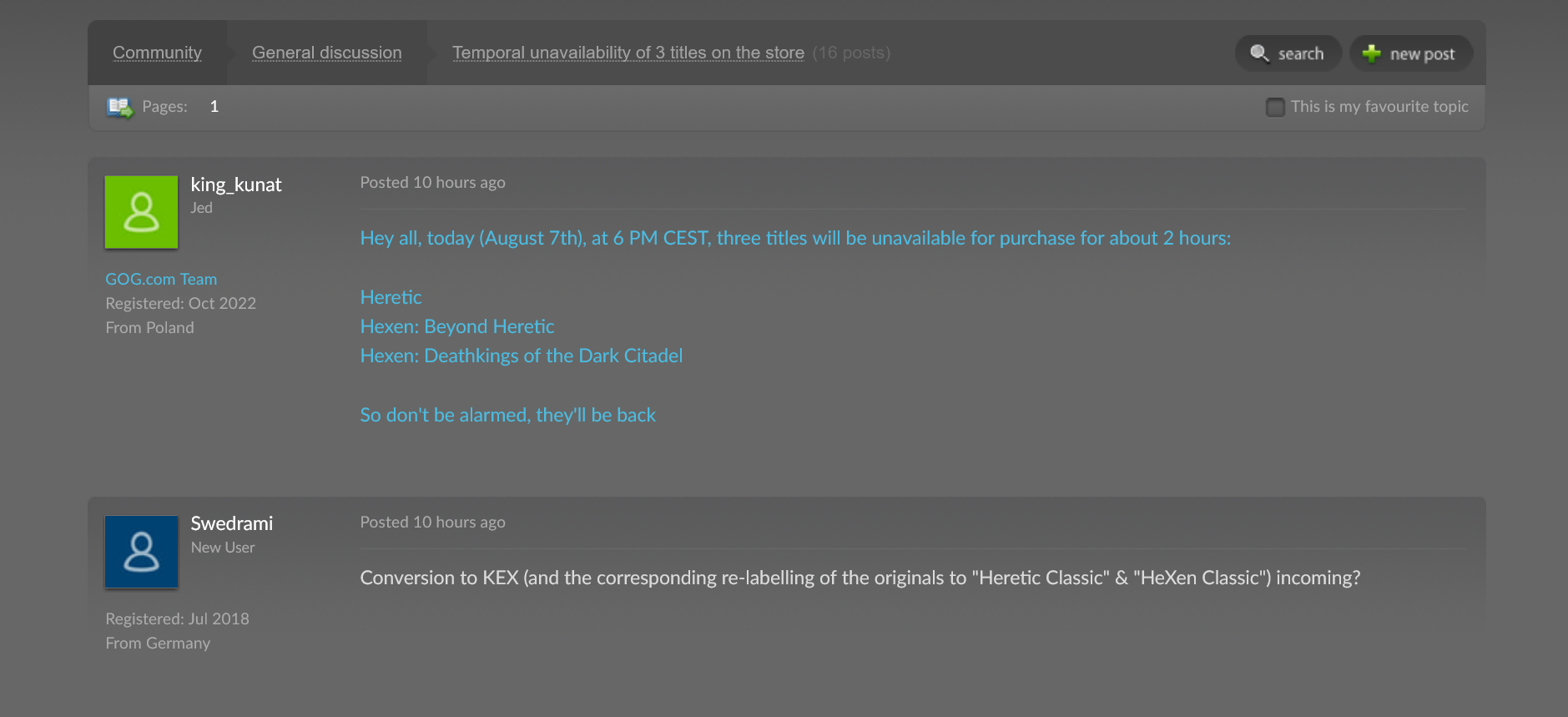 Hey all, today (August 7th), at 6 PM CEST, three titles will be unavailable for purchase for about 2 hours:HereticHexen: Beyond HereticHexen: Deathkings of the Dark CitadelSo don't be alarmed, they'll be back