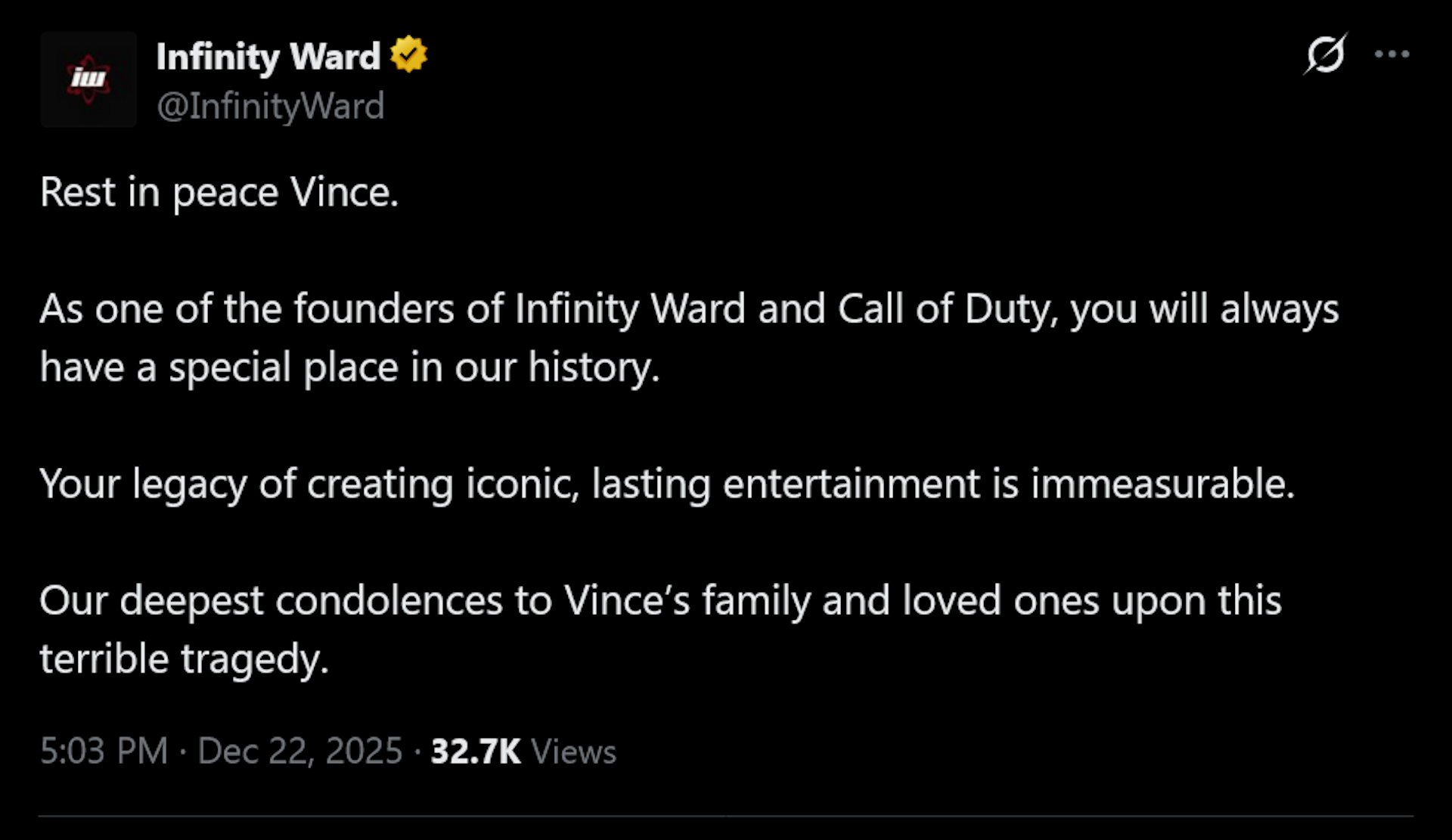 Rest in peace Vince.As one of the founders of Infinity Ward and Call of Duty, you will always have a special place in our history.Your legacy of creating iconic, lasting entertainment is immeasurable.Our deepest condolences to Vince&rsquo;s family and loved ones upon this terrible tragedy.